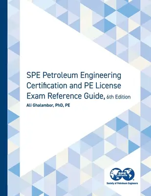 SPE Petroleum Engineering Certification and PE Licence Exam Reference Guide, Sixth Edition (Kőolajmérnöki minősítési és PE licencvizsga referenciakalauz, hatodik kiadás) - SPE Petroleum Engineering Certification and PE License Exam Reference Guide, Sixth Edition