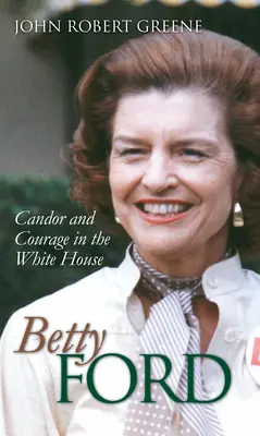 Betty Ford: Betty Ford: Őszinteség és bátorság a Fehér Házban - Betty Ford: Candor and Courage in the White House