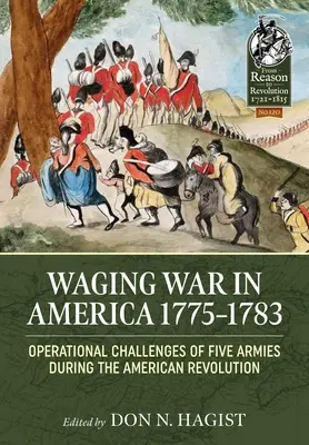 Háborúzás Amerikában 1775-1783: Öt hadsereg műveleti kihívásai az amerikai forradalom idején - Waging War in America 1775-1783: Operational Challenges of Five Armies During the American Revolution