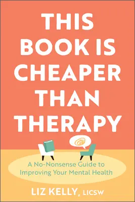 Ez a könyv olcsóbb, mint a terápia: A No-Nonsense Guide to Improving Your Mental Health (Egy nem túl egyszerű útmutató a mentális egészség javításához) - This Book Is Cheaper Than Therapy: A No-Nonsense Guide to Improving Your Mental Health