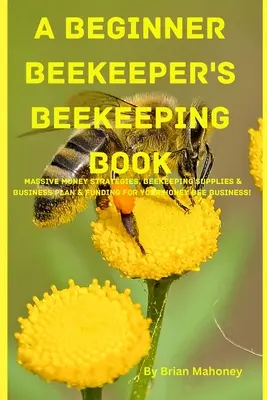 Egy kezdő méhész méhészeti könyve - A Beginner Beekeeper's Beekeeping Book