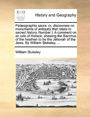 Palographia sacra: avagy: Beszédek az ókor szent történetre vonatkozó emlékeiről. I. szám: Egy megjegyzés Horatius egyik ódájához, shewi - Palographia sacra: or, discourses on monuments of antiquity that relate to sacred history. Number I. A comment on an ode of Horace, shewi