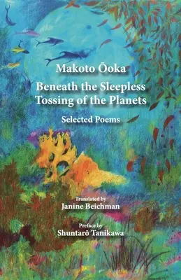 A bolygók álmatlan hánykolódása alatt: Válogatott versek - Beneath the Sleepless Tossing of the Planets: Selected Poems