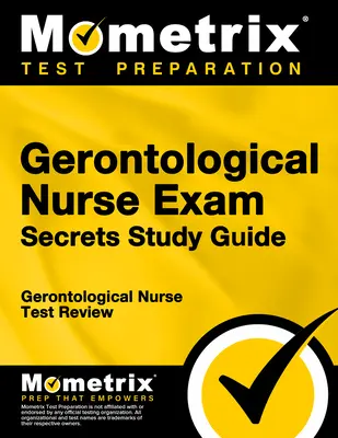 Gerontológiai ápolói vizsga titkai tanulmányi útmutató: Gerontológiai ápoló teszt felülvizsgálata - Gerontological Nurse Exam Secrets Study Guide: Gerontological Nurse Test Review