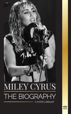 Miley Cyrus: Az amerikai popkaméleon életrajza, hírneve és vitái - Miley Cyrus: The biography of the American Pop Chameleon, her fame and controversies