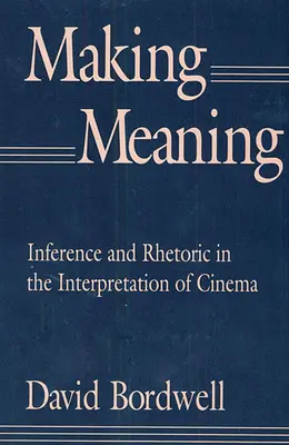 Making Meaning: Inference and Rhetoric in the Interpretation of Cinema (Következtetés és retorika a filmek értelmezésében) - Making Meaning: Inference and Rhetoric in the Interpretation of Cinema