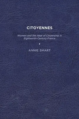 Citoyennes: A nők és a polgárság eszménye a tizennyolcadik századi Franciaországban - Citoyennes: Women and the Ideal of Citizenship in Eighteenth-Century France