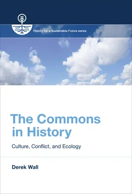 The Commons in History: Kultúra, konfliktus és ökológia - The Commons in History: Culture, Conflict, and Ecology