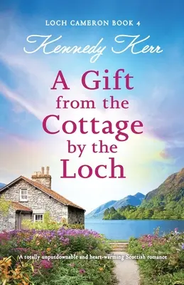 Ajándék a Loch melletti házikóból: Egy teljesen letehetetlen és szívmelengető skót romantika - A Gift from the Cottage by the Loch: A totally unputdownable and heart-warming Scottish romance