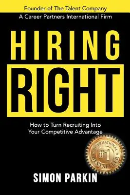 Hiring Right: How to Turn Recruiting Into Your Competitive Advantage (Hogyan tegye a toborzást versenyelőnnyé?) - Hiring Right: How to Turn Recruiting Into Your Competitive Advantage