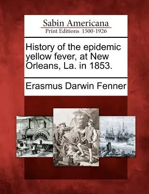 Az 1853. évi New Orleans-i sárgalázjárvány története. - History of the Epidemic Yellow Fever, at New Orleans, La. in 1853.