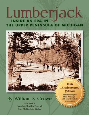Lumberjack: Inside an Era in the Upper Peninsula of Michigan - 70. évfordulós kiadás - Lumberjack: Inside an Era in the Upper Peninsula of Michigan - 70th Anniversary Edition