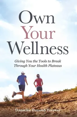 Saját wellness: Giving You the Tools to Break Through Your Health Plateaus (Az egészségi stagnálások áttöréséhez) - Own Your Wellness: Giving You the Tools to Break Through Your Health Plateaus