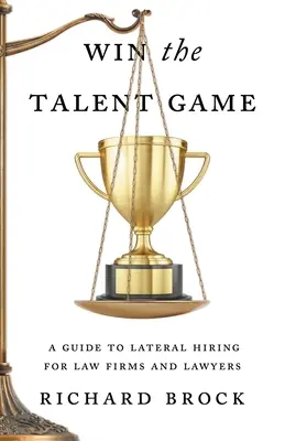 Nyerd meg a tehetségjátékot: Útmutató az oldalirányú munkaerő-felvételhez ügyvédi irodák és ügyvédek számára - Win the Talent Game: A Guide to Lateral Hiring for Law Firms and Lawyers