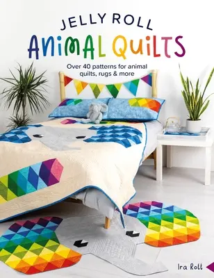 Jelly Roll Animal Quilts: Több mint 40 mintákat állati Quilts, szőnyegek és több - Jelly Roll Animal Quilts: Over 40 Patterns for Animal Quilts, Rugs and More