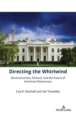 A forgószél irányítása: Dekonstrukció, bizalmatlanság és az amerikai demokrácia jövője - Directing the Whirlwind: Deconstruction, Distrust, and the Future of American Democracy