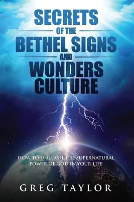 A betheli jelek és csodák kultúrájának titkai: Hogyan szabadítsd fel Isten természetfeletti erejét az életedben - Secrets of the Bethel Signs and Wonders Culture: How to Unleash the Supernatural Power of God in Your Life