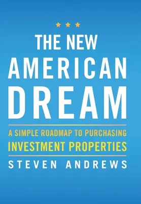 Az új amerikai álom: A Simple Roadmap To Purchasing Investment Properties - The New American Dream: A Simple Roadmap To Purchasing Investment Properties