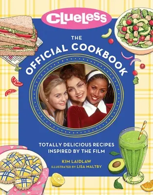 Clueless: A hivatalos szakácskönyv: A film által inspirált, teljesen ízletes receptek - Clueless: The Official Cookbook: Totally Delicious Recipes Inspired by the Film