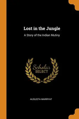 Elveszve a dzsungelben: Az indiai lázadás története - Lost in the Jungle: A Story of the Indian Mutiny