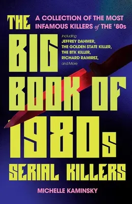 Az 1980-as évek sorozatgyilkosainak nagy könyve: A 80-as évek leghírhedtebb gyilkosainak gyűjteménye, köztük Jeffrey Dahmer, a Golden State Killer, a Bt. - The Big Book of 1980s Serial Killers: A Collection of the Most Infamous Killers of the '80s, Including Jeffrey Dahmer, the Golden State Killer, the Bt