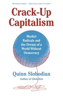 Crack-Up Capitalism: A piaci radikálisok és a demokrácia nélküli világ álma - Crack-Up Capitalism: Market Radicals and the Dream of a World Without Democracy