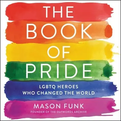 A büszkeség könyve: Lgbtq hősök, akik megváltoztatták a világot - The Book of Pride: Lgbtq Heroes Who Changed the World