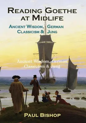 Goethe-olvasás a középkorban: Jung: Ősi bölcsesség, német klasszicizmus és Jung - Reading Goethe at Midlife: Ancient Wisdom, German Classicism, and Jung