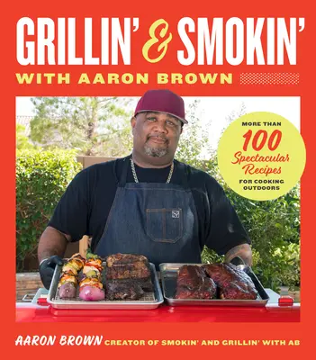 Smokin' and Grillin' with Aaron Brown: Több mint 100 látványos recept a szabadtéri főzéshez - Smokin' and Grillin' with Aaron Brown: More Than 100 Spectacular Recipes for Cooking Outdoors