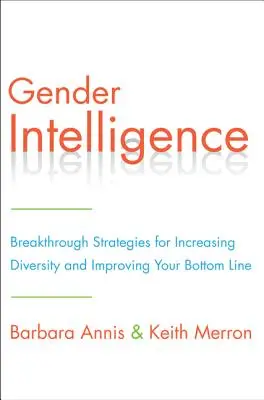 Gender Intelligence: Áttörő stratégiák a sokszínűség növelésére és a nyereségesség javítására - Gender Intelligence: Breakthrough Strategies for Increasing Diversity and Improving Your Bottom Line