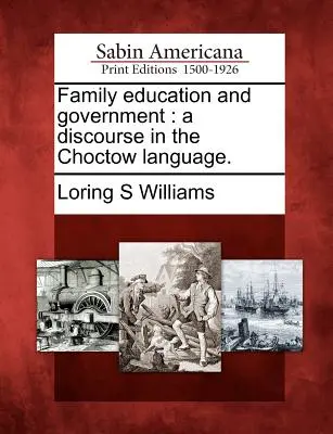 Családi nevelés és kormányzat: A Discourse in the Choctow Language. - Family Education and Government: A Discourse in the Choctow Language.