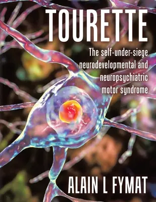 Tourette: Az önmagát alulmúló idegrendszeri fejlődési és neuropszichiátriai motoros szindróma - Tourette: The self-under-siege neurodevelopmental and neuropsychiatric motor syndrome