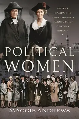 Politikai nők: Tizenöt kampány, amely megváltoztatta a huszonegyedik századi Nagy-Britanniát - Political Women: Fifteen Campaigns That Changed Twenty-First-Century Britain