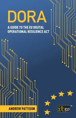 Dora: Útmutató a digitális működési rugalmasságról szóló uniós jogszabályhoz - Dora: A guide to the EU digital operational resilience act