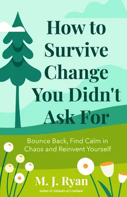 Hogyan éljük túl a változást, amit nem kértünk: Pattanj vissza, találd meg a nyugalmat a káoszban és találd fel magadat újra - How to Survive Change You Didn't Ask for: Bounce Back, Find Calm in Chaos and Reinvent Yourself