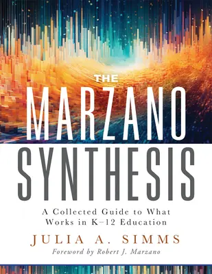 The Marzano Synthesis: A Collected Guide to What Works in K-12 Education (a Structured Exploration of Education Research to Inform Your Teach) - The Marzano Synthesis: A Collected Guide to What Works in K-12 Education (a Structured Exploration of Education Research to Inform Your Teach