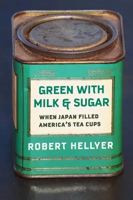 Zöld a tejjel és a cukorral: Amikor Japán megtöltötte Amerika teáscsészéit - Green with Milk and Sugar: When Japan Filled America's Tea Cups