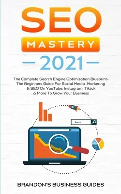 SEO Mastery 2021: A teljes keresőoptimalizálási tervezet+ A kezdők útmutatója a közösségi média marketinghez és a SEO-hoz a YouTube-on, In - SEO Mastery 2021: The Complete Search Engine Optimization Blueprint+ The Beginners Guide For Social Media Marketing & SEO On YouTube, In