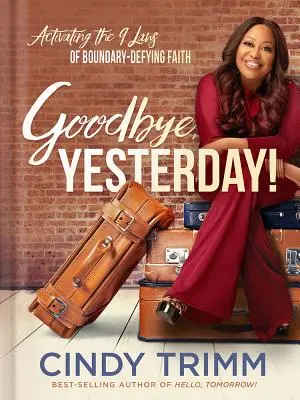 Viszlát, tegnap!: A határokat áthágó hit 12 törvényének aktiválása - Goodbye, Yesterday!: Activating the 12 Laws of Boundary-Defying Faith