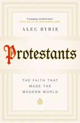 Protestánsok: The Faith That Made the Modern World - Protestants: The Faith That Made the Modern World