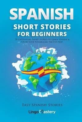 Spanyol novellák kezdőknek: 20 magával ragadó novella a spanyol nyelvtanuláshoz és szókincsbővítéshez szórakoztató módon! - Spanish Short Stories for Beginners: 20 Captivating Short Stories to Learn Spanish & Grow Your Vocabulary the Fun Way!