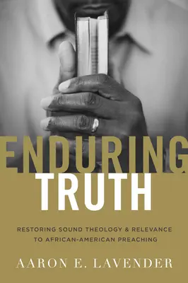 Tartós igazság: Az egészséges teológia és a relevancia helyreállítása az afroamerikai prédikációban - Enduring Truth: Restoring Sound Theology and Relevance to African American Preaching