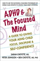 ADHD és a fókuszált elme: A Guide to Giving Your ADHD Child Focus, Discipline, and Self-Confidence (Útmutató az ADHD-s gyermek koncentrációjának, fegyelmének és önbizalmának megteremtéséhez) - ADHD & the Focused Mind: A Guide to Giving Your ADHD Child Focus, Discipline, and Self-Confidence