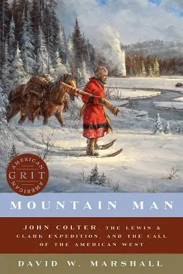 Mountain Man: John Colter, a Lewis & Clark-expedíció és az amerikai nyugat hívása - Mountain Man: John Colter, the Lewis & Clark Expedition, and the Call of the American West