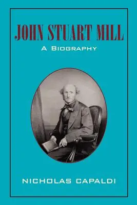 John Stuart Mill: A Biography