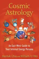 Kozmikus asztrológia: Kelet-nyugati útmutató a belső energiaszemélyiségedhez - Cosmic Astrology: An East-West Guide to Your Internal Energy Persona