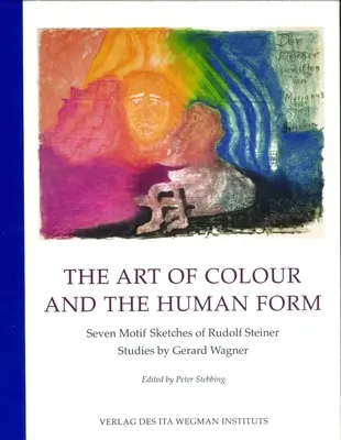 A színek művészete és az emberi alak: Rudolf Steiner hét motívumvázlata: Gerard Wagner tanulmányai - The Art of Colour and the Human Form: Seven Motif Sketches of Rudolf Steiner: Studies by Gerard Wagner