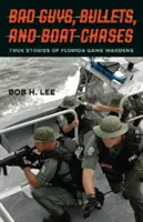 Rosszfiúk, golyók és hajós üldözések: Igaz történetek a floridai vadőrökről - Bad Guys, Bullets, and Boat Chases: True Stories of Florida Game Wardens