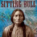 Sitting Bull: Lakota harcos és népe védelmezője - Sitting Bull: Lakota Warrior and Defender of His People