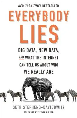 Mindenki hazudik: Big Data, New Data, and What the Internet Can Tell Us about Who We Really Are (Nagy adatok, új adatok, és amit az internet elárul arról, hogy kik vagyunk valójában) - Everybody Lies: Big Data, New Data, and What the Internet Can Tell Us about Who We Really Are